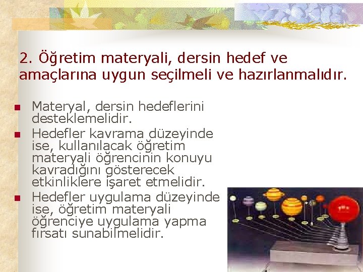 2. Öğretim materyali, dersin hedef ve amaçlarına uygun seçilmeli ve hazırlanmalıdır. n n n