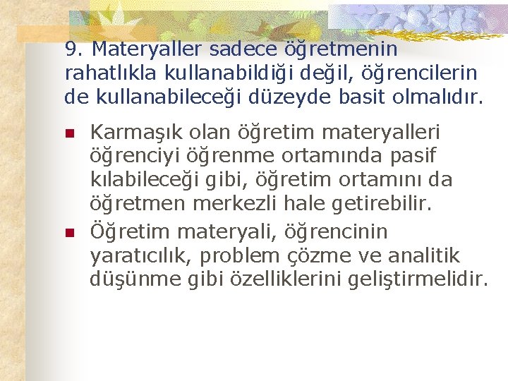 9. Materyaller sadece öğretmenin rahatlıkla kullanabildiği değil, öğrencilerin de kullanabileceği düzeyde basit olmalıdır. n