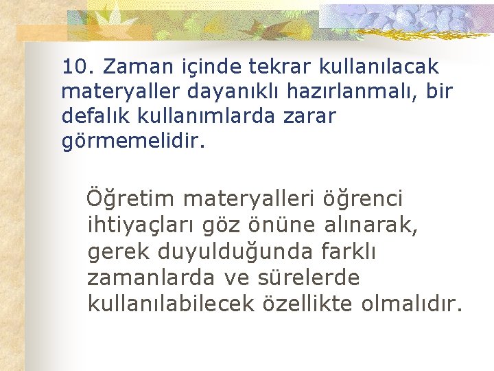 10. Zaman içinde tekrar kullanılacak materyaller dayanıklı hazırlanmalı, bir defalık kullanımlarda zarar görmemelidir. Öğretim