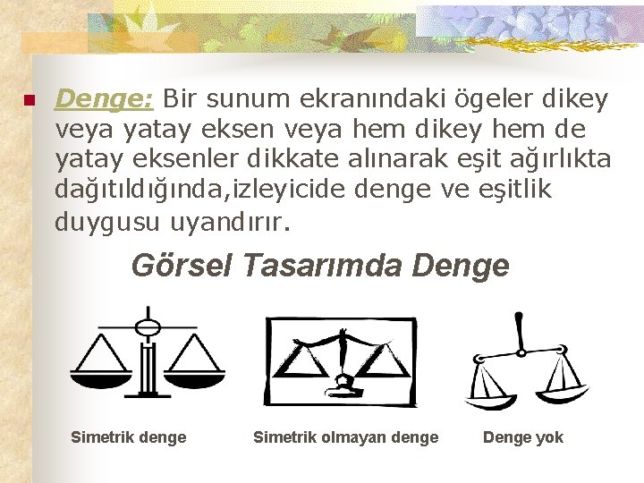 n Denge: Bir sunum ekranındaki ögeler dikey veya yatay eksen veya hem dikey hem