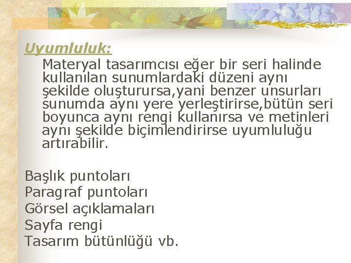 Uyumluluk: Materyal tasarımcısı eğer bir seri halinde kullanılan sunumlardaki düzeni aynı şekilde oluşturursa, yani