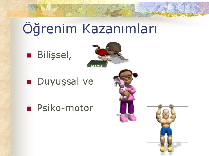 Öğrenim Kazanımları n Bilişsel, n Duyuşsal ve n Psiko-motor 