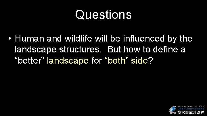 Questions • Human and wildlife will be influenced by the landscape structures. But how