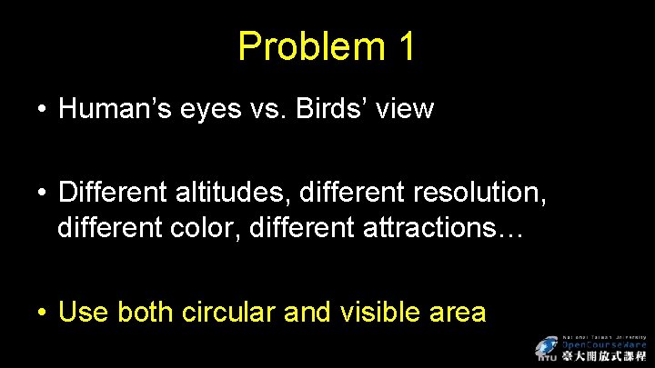 Problem 1 • Human’s eyes vs. Birds’ view • Different altitudes, different resolution, different