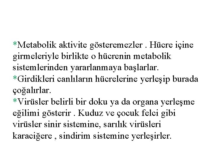 *Metabolik aktivite gösteremezler. Hücre içine girmeleriyle birlikte o hücrenin metabolik sistemlerinden yararlanmaya başlarlar. *Girdikleri