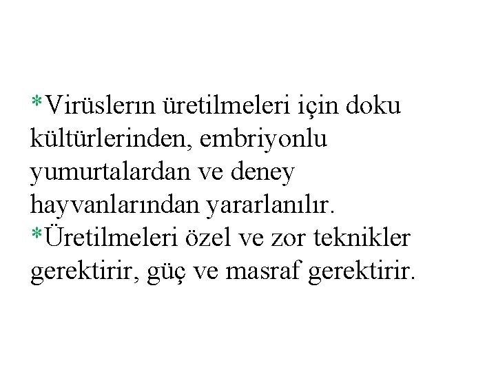 *Virüslerın üretilmeleri için doku kültürlerinden, embriyonlu yumurtalardan ve deney hayvanlarından yararlanılır. *Üretilmeleri özel ve