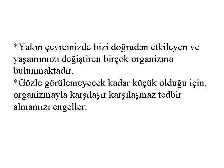 *Yakın çevremizde bizi doğrudan etkileyen ve yaşamımızı değiştiren birçok organizma bulunmaktadır. *Gözle görülemeyecek kadar