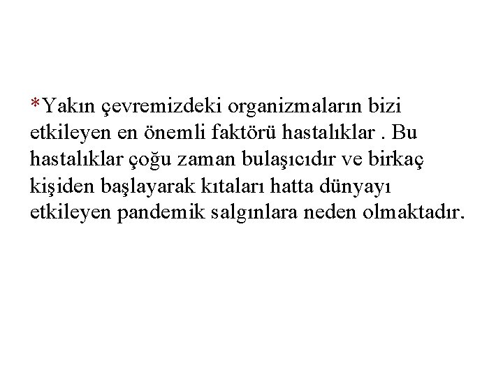 *Yakın çevremizdeki organizmaların bizi etkileyen en önemli faktörü hastalıklar. Bu hastalıklar çoğu zaman bulaşıcıdır