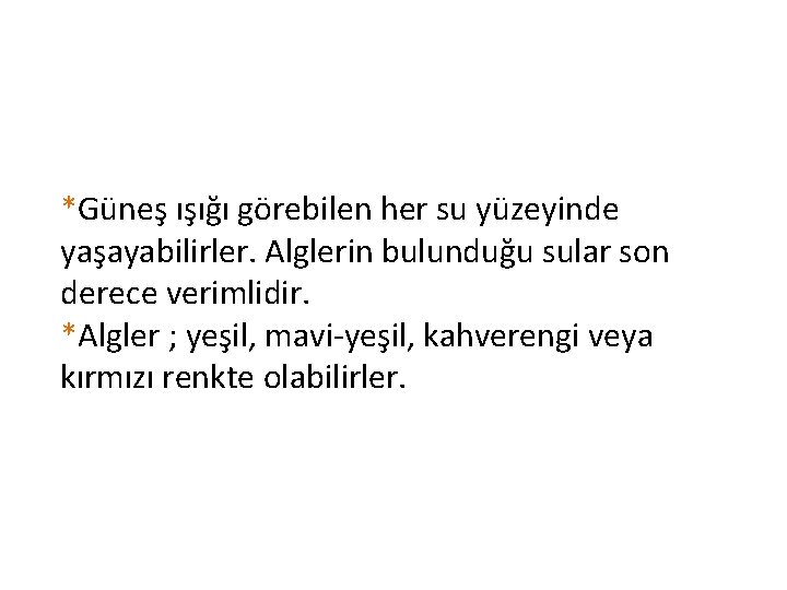 *Güneş ışığı görebilen her su yüzeyinde yaşayabilirler. Alglerin bulunduğu sular son derece verimlidir. *Algler