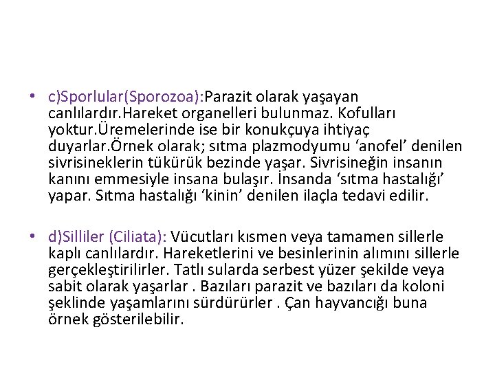  • c)Sporlular(Sporozoa): Parazit olarak yaşayan canlılardır. Hareket organelleri bulunmaz. Kofulları yoktur. Üremelerinde ise