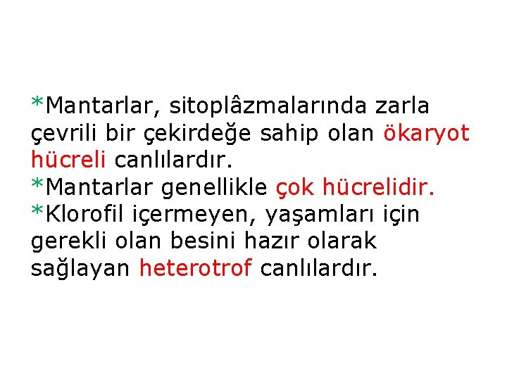 *Mantarlar, sitoplâzmalarında zarla çevrili bir çekirdeğe sahip olan ökaryot hücreli canlılardır. *Mantarlar genellikle çok