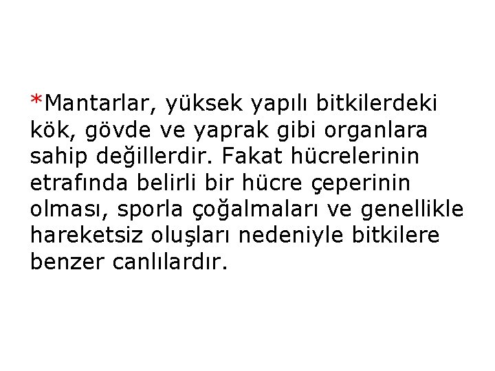 *Mantarlar, yüksek yapılı bitkilerdeki kök, gövde ve yaprak gibi organlara sahip değillerdir. Fakat hücrelerinin