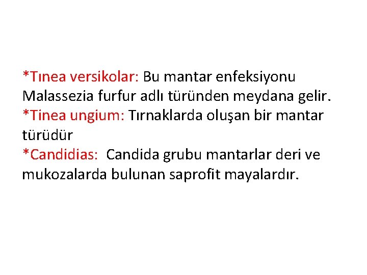 *Tınea versikolar: Bu mantar enfeksiyonu Malassezia furfur adlı türünden meydana gelir. *Tinea ungium: Tırnaklarda