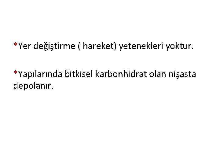 *Yer değiştirme ( hareket) yetenekleri yoktur. *Yapılarında bitkisel karbonhidrat olan nişasta depolanır. 