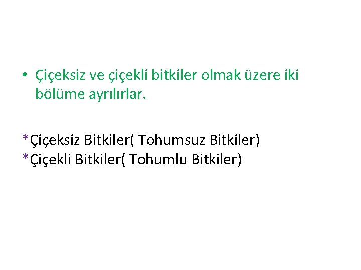  • Çiçeksiz ve çiçekli bitkiler olmak üzere iki bölüme ayrılırlar. *Çiçeksiz Bitkiler( Tohumsuz