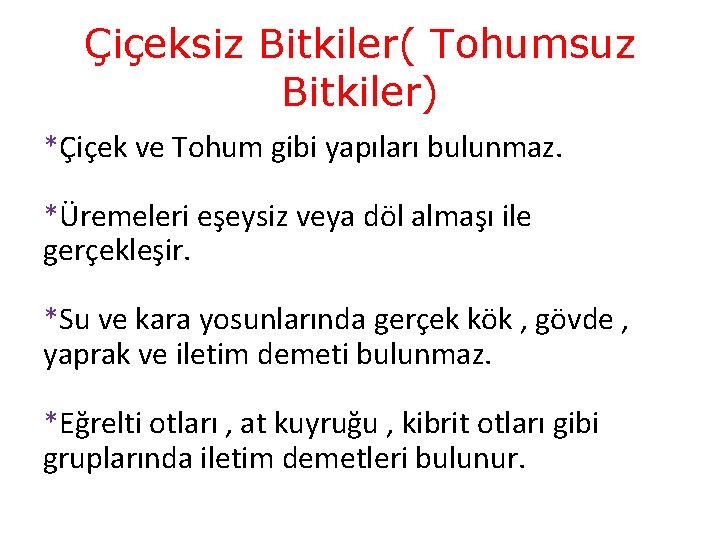 Çiçeksiz Bitkiler( Tohumsuz Bitkiler) *Çiçek ve Tohum gibi yapıları bulunmaz. *Üremeleri eşeysiz veya döl