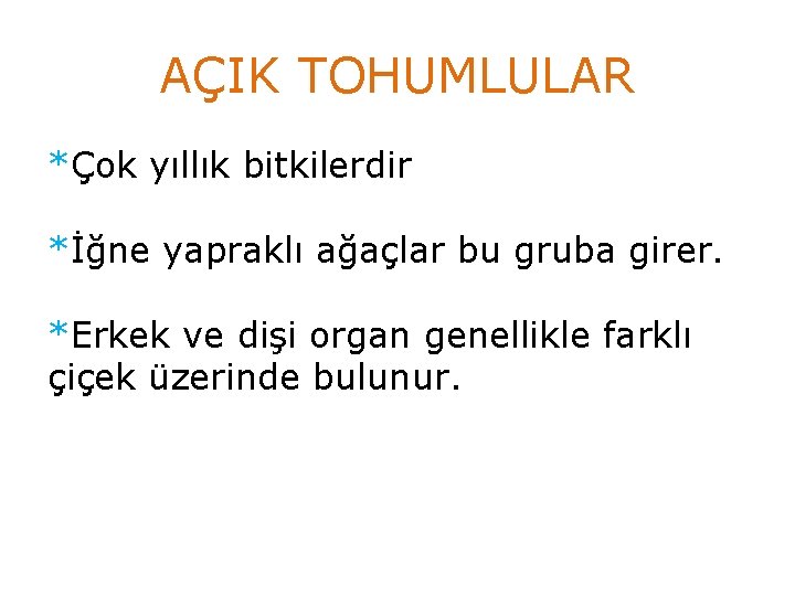 AÇIK TOHUMLULAR *Çok yıllık bitkilerdir *İğne yapraklı ağaçlar bu gruba girer. *Erkek ve dişi