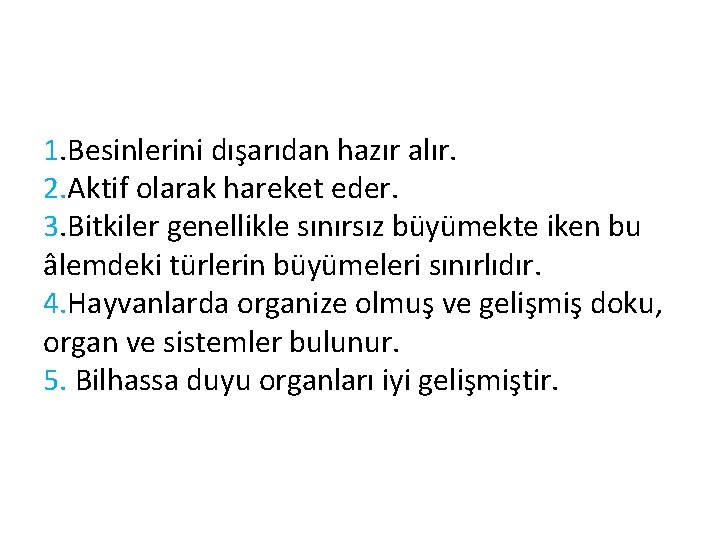 1. Besinlerini dışarıdan hazır alır. 2. Aktif olarak hareket eder. 3. Bitkiler genellikle sınırsız