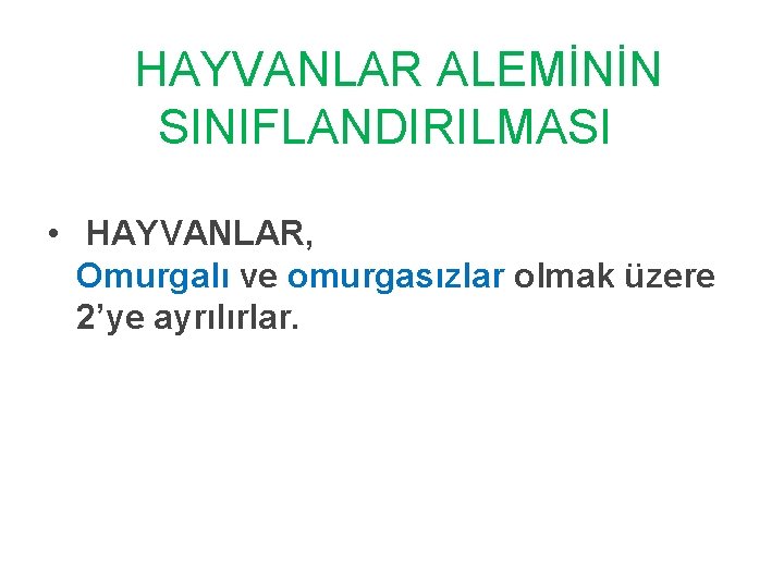  HAYVANLAR ALEMİNİN SINIFLANDIRILMASI • HAYVANLAR, Omurgalı ve omurgasızlar olmak üzere 2’ye ayrılırlar. 