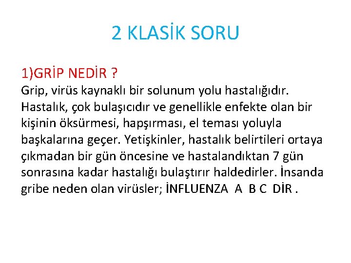 2 KLASİK SORU 1)GRİP NEDİR ? Grip, virüs kaynaklı bir solunum yolu hastalığıdır. Hastalık,