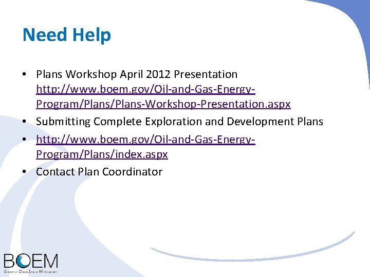 Need Help • Plans Workshop April 2012 Presentation http: //www. boem. gov/Oil-and-Gas-Energy. Program/Plans-Workshop-Presentation. aspx