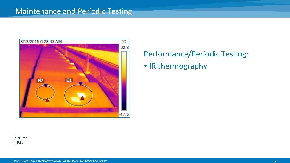 Maintenance and Periodic Testing Performance/Periodic Testing: • IR thermography Source: NREL 13 