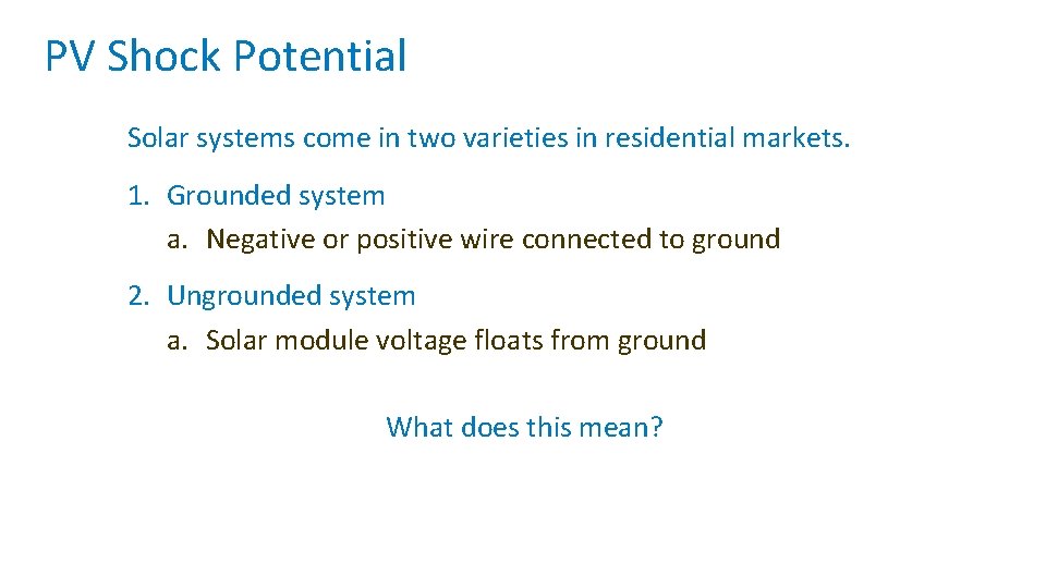 PV Shock Potential Solar systems come in two varieties in residential markets. 1. Grounded