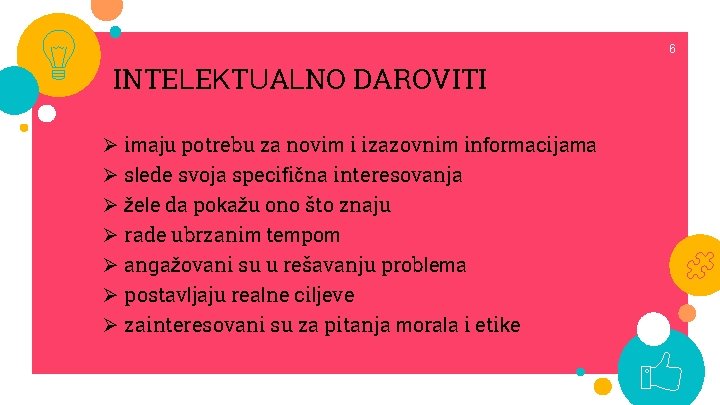 6 INTELEKTUALNO DAROVITI Ø imaju potrebu za novim i izazovnim informacijama Ø slede svoja