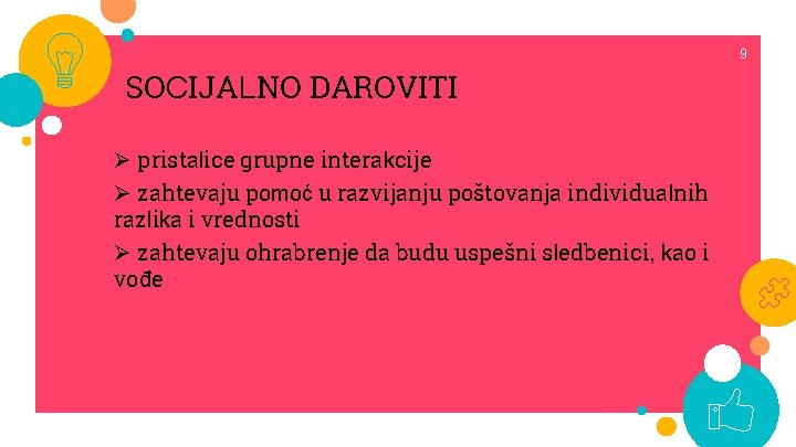 9 SOCIJALNO DAROVITI Ø pristalice grupne interakcije Ø zahtevaju pomoć u razvijanju poštovanja individualnih