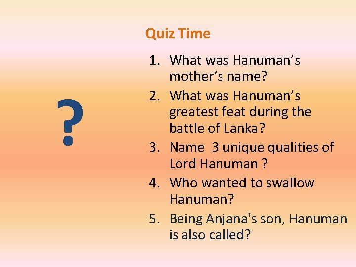 Quiz Time ? 1. What was Hanuman’s mother’s name? 2. What was Hanuman’s greatest