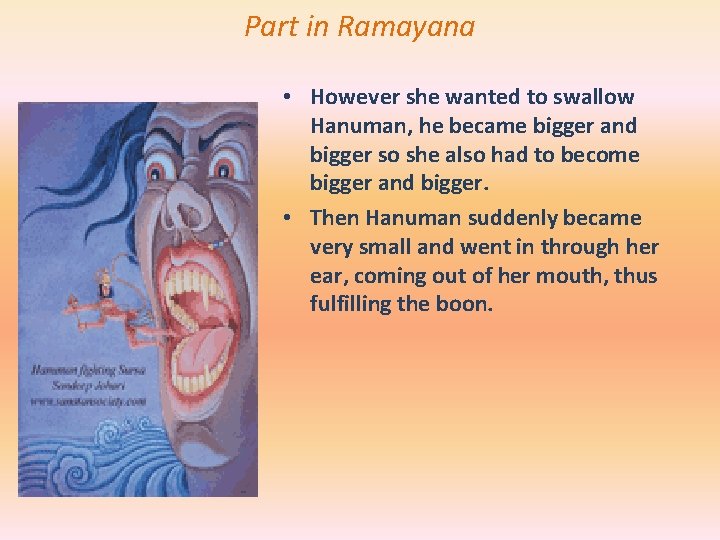 Part in Ramayana • However she wanted to swallow Hanuman, he became bigger and