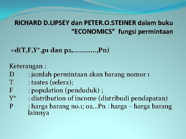 RICHARD D. LIPSEY dan PETER. O. STEINER dalam buku “ECONOMICS” fungsi permintaan =d(T, F,