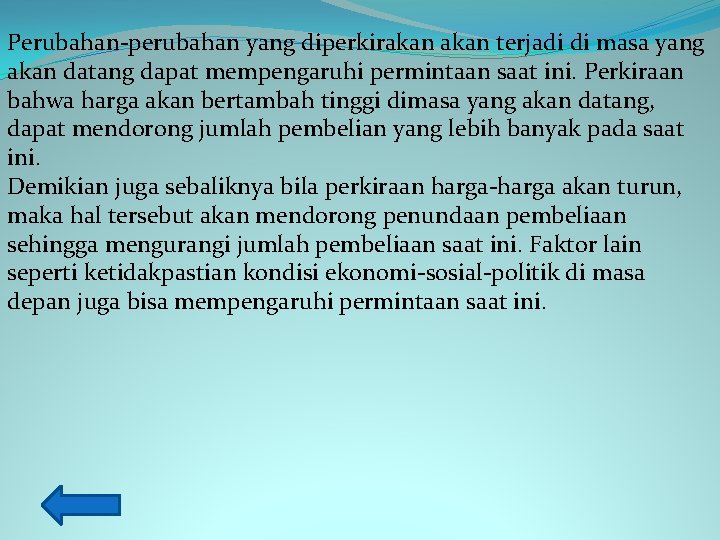 Perubahan-perubahan yang diperkirakan terjadi di masa yang akan datang dapat mempengaruhi permintaan saat ini.