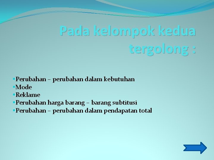 Pada kelompok kedua tergolong : §Perubahan – perubahan dalam kebutuhan §Mode §Reklame §Perubahan harga