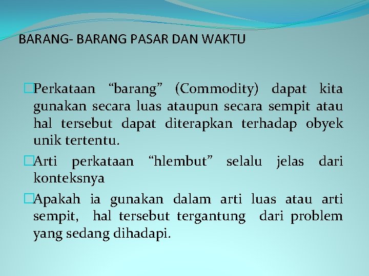 BARANG- BARANG PASAR DAN WAKTU �Perkataan “barang” (Commodity) dapat kita gunakan secara luas ataupun