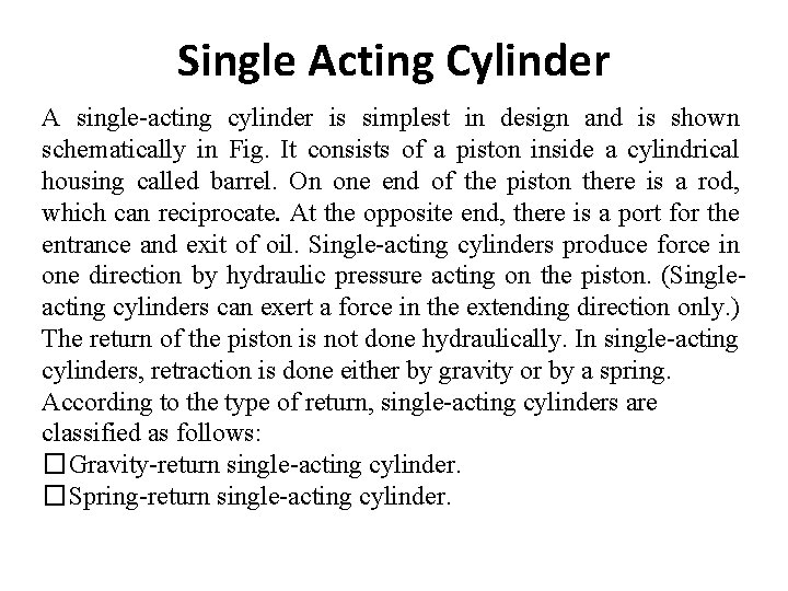 Single Acting Cylinder A single-acting cylinder is simplest in design and is shown schematically