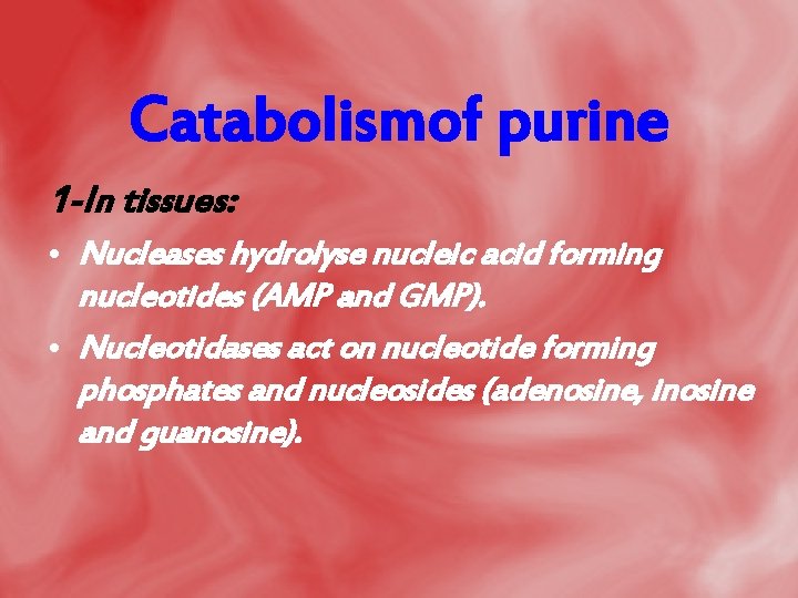 Catabolismof purine 1 -In tissues: • Nucleases hydrolyse nucleic acid forming nucleotides (AMP and