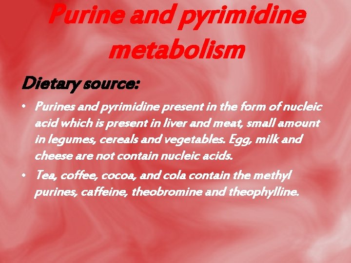 Purine and pyrimidine metabolism Dietary source: • Purines and pyrimidine present in the form