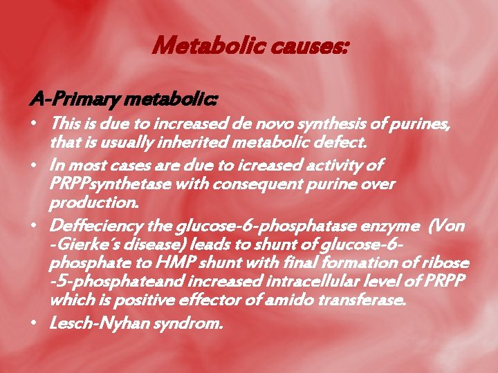 Metabolic causes: A-Primary metabolic: • This is due to increased de novo synthesis of