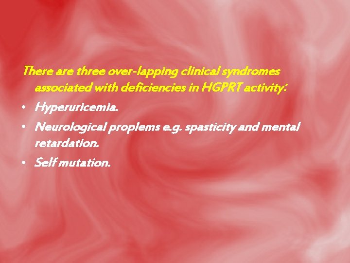 There are three over-lapping clinical syndromes associated with deficiencies in HGPRT activity: • Hyperuricemia.
