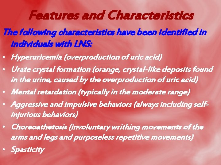 Features and Characteristics The following characteristics have been identified in individuals with LNS: •