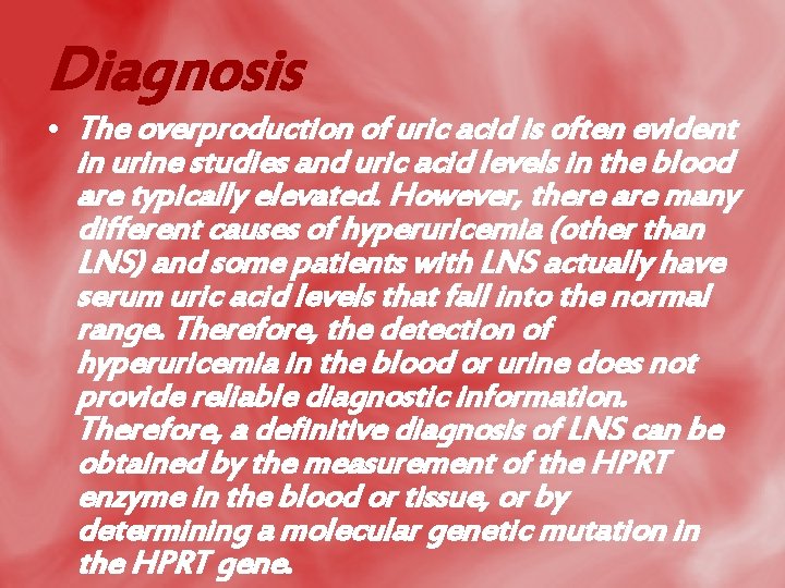 Diagnosis • The overproduction of uric acid is often evident in urine studies and