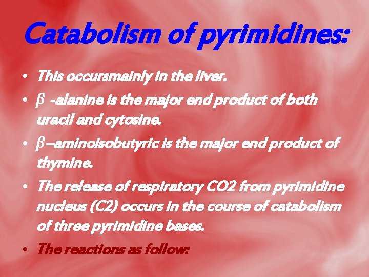 Catabolism of pyrimidines: • This occursmainly in the liver. • β -alanine is the