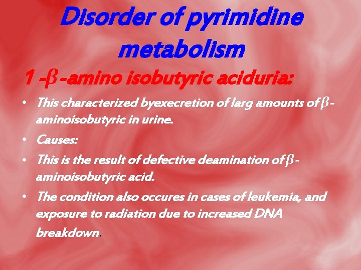Disorder of pyrimidine metabolism 1 -β-amino isobutyric aciduria: • This characterized byexecretion of larg
