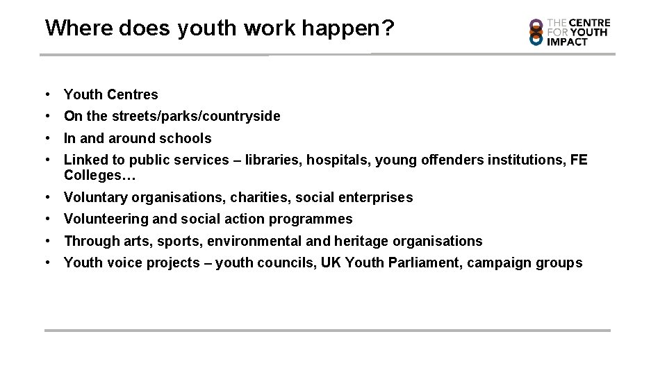 Where does youth work happen? • Youth Centres • On the streets/parks/countryside • In