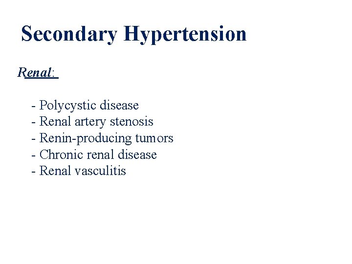 Secondary Hypertension Renal: - Polycystic disease - Renal artery stenosis - Renin-producing tumors -