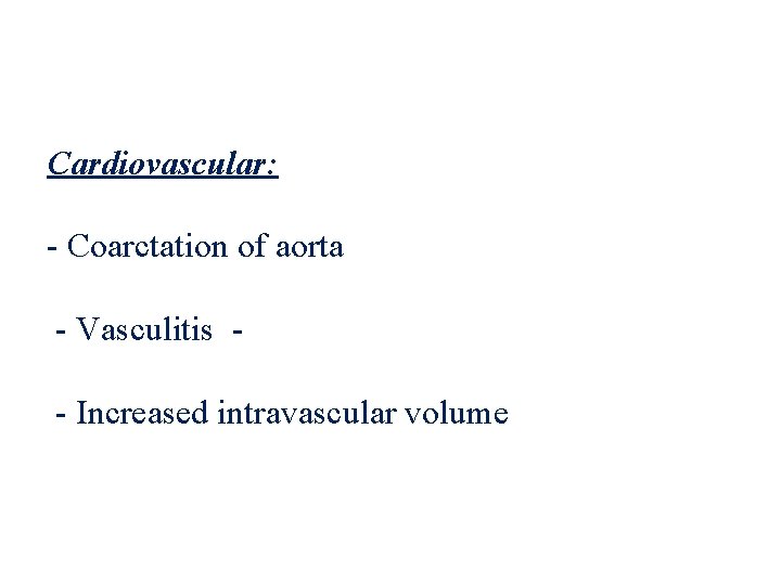 Cardiovascular: - Coarctation of aorta - Vasculitis - Increased intravascular volume 