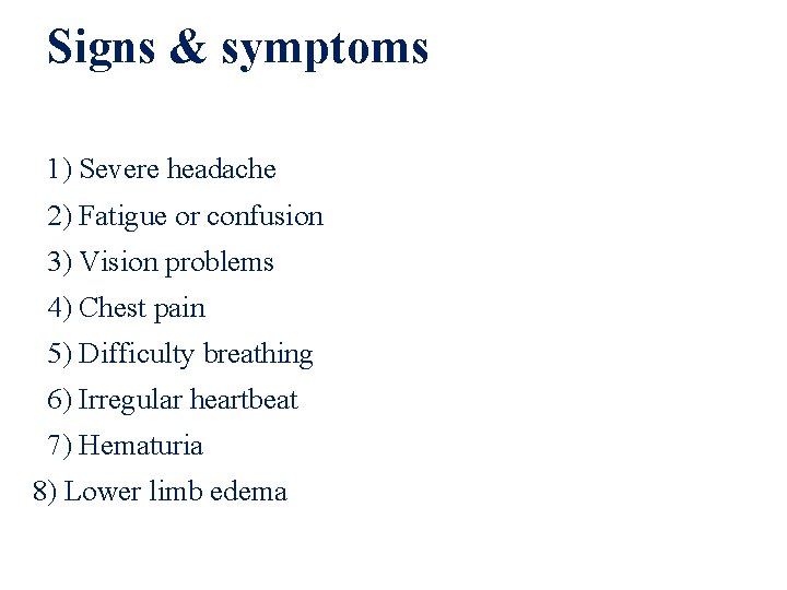 Signs & symptoms 1) Severe headache 2) Fatigue or confusion 3) Vision problems 4)