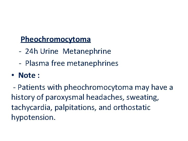 Pheochromocytoma - 24 h Urine Metanephrine - Plasma free metanephrines • Note : -