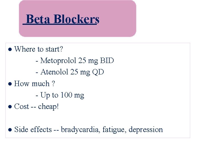 Beta Blockers ● Where to start? - Metoprolol 25 mg BID - Atenolol 25